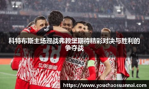 科特布斯主场迎战弗赖堡期待精彩对决与胜利的争夺战
