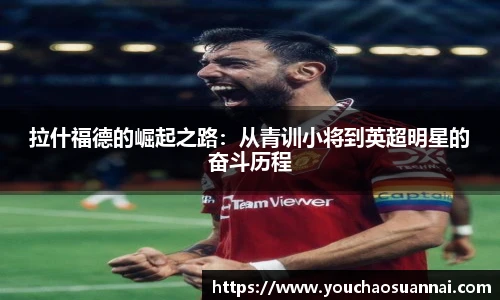 拉什福德的崛起之路：从青训小将到英超明星的奋斗历程